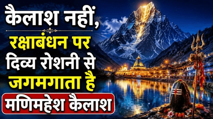 मणिमहेश कैलाश का अद्भुत रहस्य! रक्षाबंधन पर दिखती है दिव्य रोशनी, शिव-पार्वती से जुड़ी कहानी